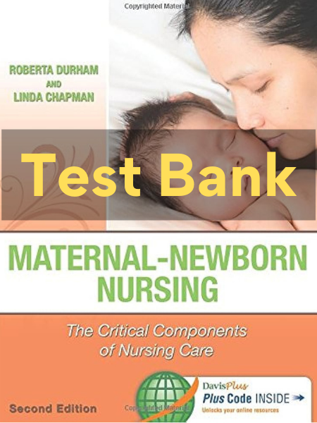 1 MATERNAL-NEWBORN NURSING THE CRITICAL COMPONENTS OF NURSING CARE 2nd Edition Roberta Durham Test Bank maternal newborn nursing test bank