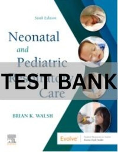 Neonatal and Pediatric Respiratory Care 6th Edition Test Bank neonatal and pediatric respiratory care test bank