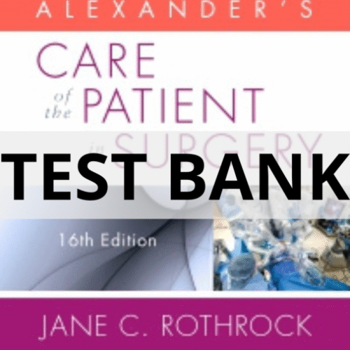 Test Bank For Alexander_s Care of the Patient in Surgery, 16th Edition by Jane C. Rothrock alexander's care of the patient in surgery test bank