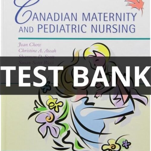 Test Bank For Canadian Maternity and Pediatric Nursing Jean Chow, Christine A. Ateah, Shannon D. Scott, Susan canadian maternity and pediatric nursing test bank