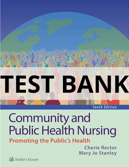 Test Bank For Community and Public Health Nursing Promoting the Public_s Health, 10th Edition Cherie Rector community and public health nursing test bank