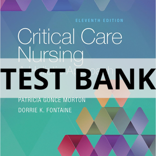 Test Bank For Critical Care Nursing A Holistic Approach, Eleventh Edition Patricia Gonce Morton critical care nursing a holistic approach test bank