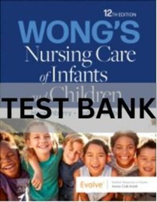 test bank for wong's nursing care of infants and children​